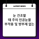 눈 건조할 때 주의 인공눈물 부작용 및 방부제 없는 제품 선택의 중요성 thumbnail