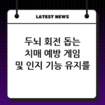 두뇌 회전 돕는 치매 예방 게임 및 인지 기능 유지를 위한 일상 활동 thumbnail